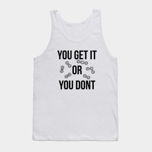 You get it or you don't funny T-shirt Tank Top